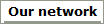 Our network